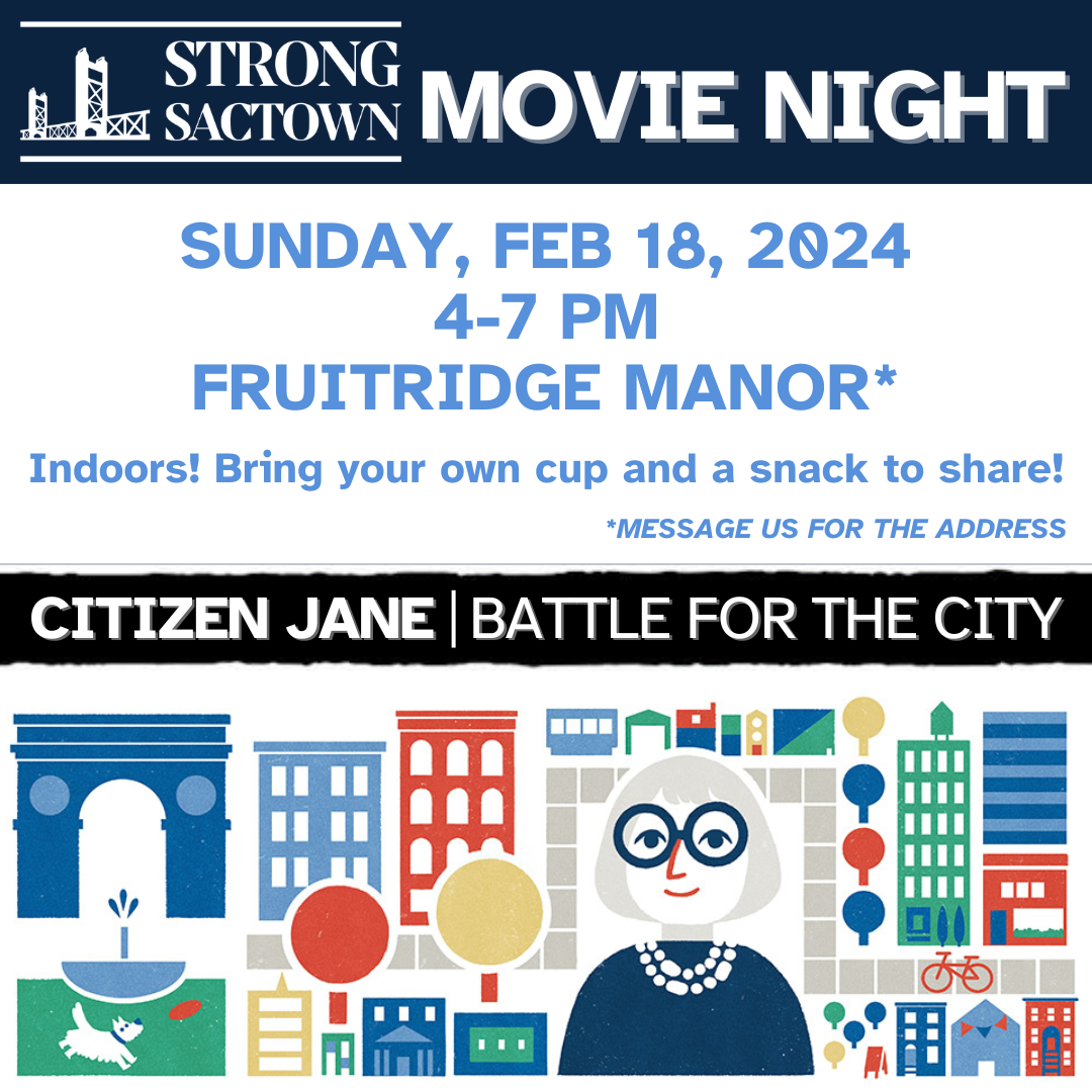 Square event flier for Strong SacTown Movie Night. Blue text on white background says "Sunday, Feb 18, 2024, 4-7 PM, Fruitridge Manor*. Indoors! Bring your own cup and a snack to share! *Message us for the address" At the bottom of the graphic is a colorful comic showing different architecture or features you would find in a city, like parks, playgrounds, trees, fountains, multi-story buildings in a whimsical drawing style. There is a cartoon of Jane Jacobs, a woman with a short gray bob, thick round black glasses, a blue sweater, and wearing a necklace.